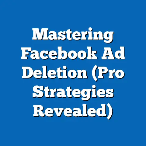 Mastering Facebook Ad Deletion  (Pro Strategies Revealed)