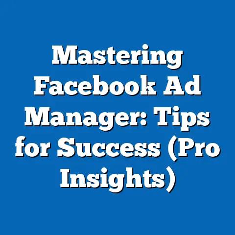 Mastering Facebook Ad Manager: Tips for Success  (Pro Insights)