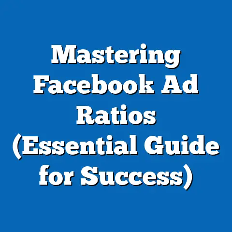Mastering Facebook Ad Ratios  (Essential Guide for Success)