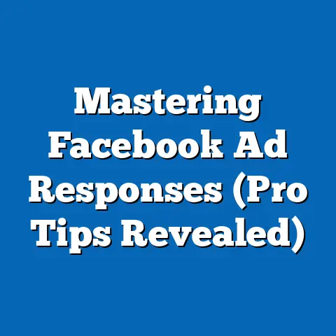Mastering Facebook Ad Responses  (Pro Tips Revealed)