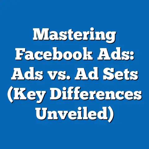 Mastering Facebook Ads: Ads vs. Ad Sets  (Key Differences Unveiled)