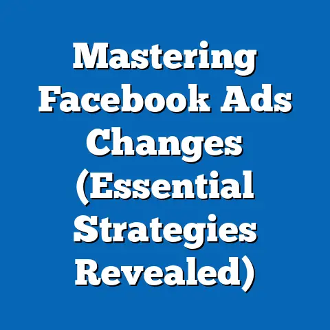 Mastering Facebook Ads Changes  (Essential Strategies Revealed)