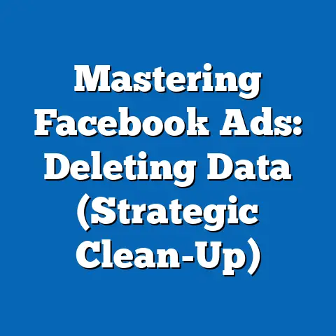 Mastering Facebook Ads: Deleting Data  (Strategic Clean-Up)