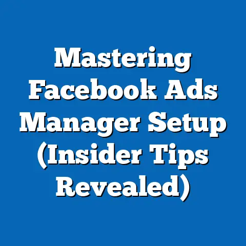 Mastering Facebook Ads Manager Setup  (Insider Tips Revealed)