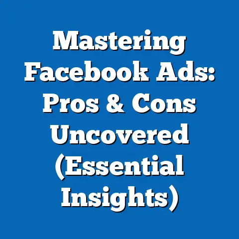 Mastering Facebook Ads: Pros & Cons Uncovered  (Essential Insights)