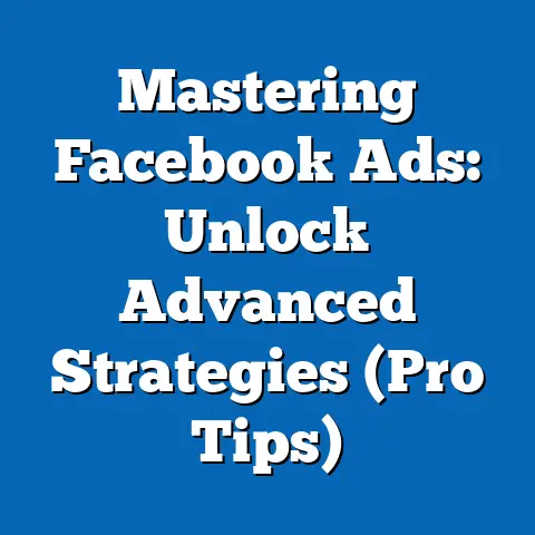 Mastering Facebook Ads: Unlock Advanced Strategies  (Pro Tips)
