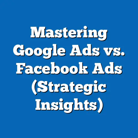 Mastering Google Ads vs. Facebook Ads  (Strategic Insights)