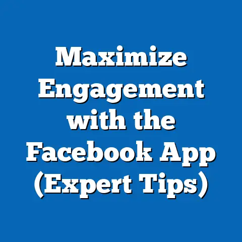 Maximize Engagement with the Facebook App  (Expert Tips)