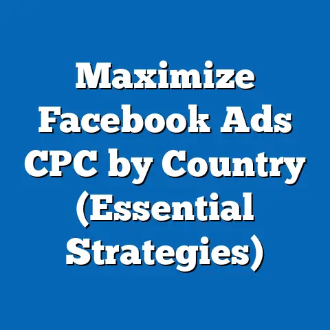 Maximize Facebook Ads CPC by Country  (Essential Strategies)