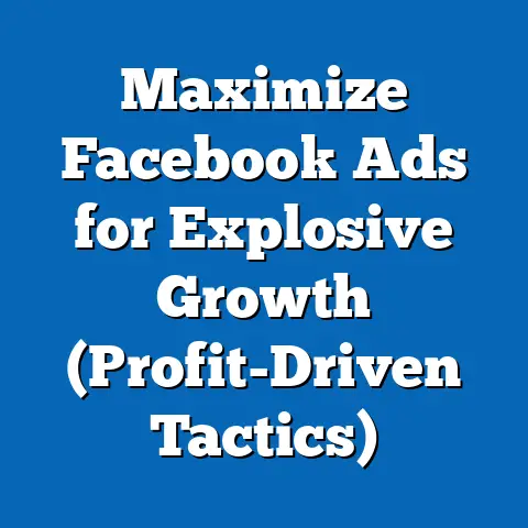 Maximize Facebook Ads for Explosive Growth  (Profit-Driven Tactics)