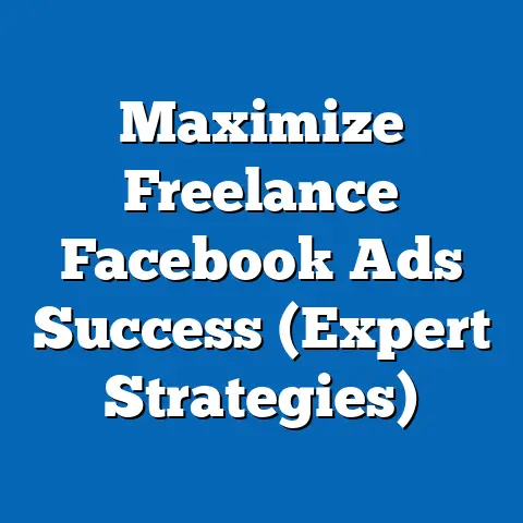 Maximize Freelance Facebook Ads Success  (Expert Strategies)