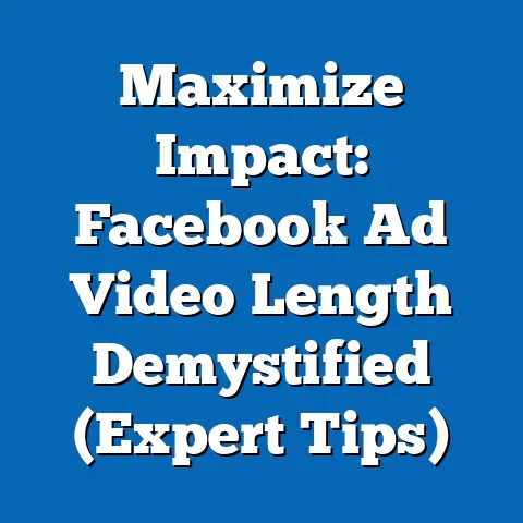 Maximize Impact: Facebook Ad Video Length Demystified  (Expert Tips)