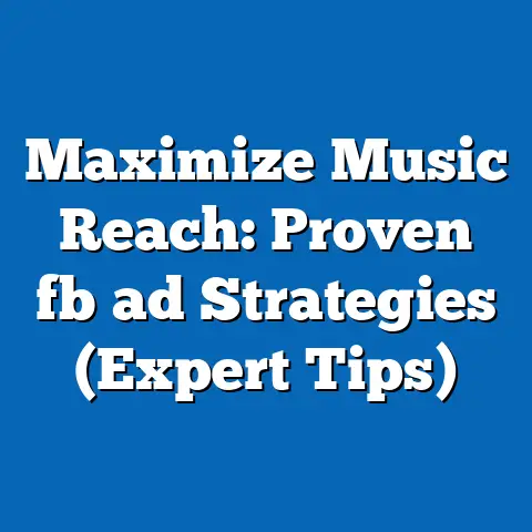 Maximize Music Reach: Proven fb ad Strategies (Expert Tips)