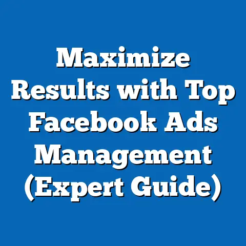 Maximize Results with Top Facebook Ads Management  (Expert Guide)
