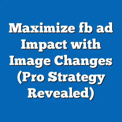 Maximize fb ad Impact with Image Changes (Pro Strategy Revealed)