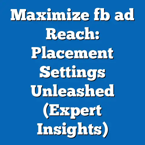 Maximize fb ad Reach: Placement Settings Unleashed (Expert Insights)
