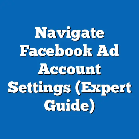 Navigate Facebook Ad Account Settings  (Expert Guide)