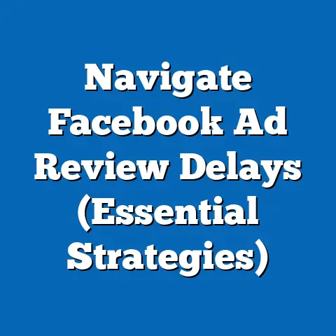 Navigate Facebook Ad Review Delays  (Essential Strategies)