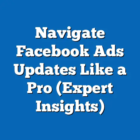 Navigate Facebook Ads Updates Like a Pro  (Expert Insights)