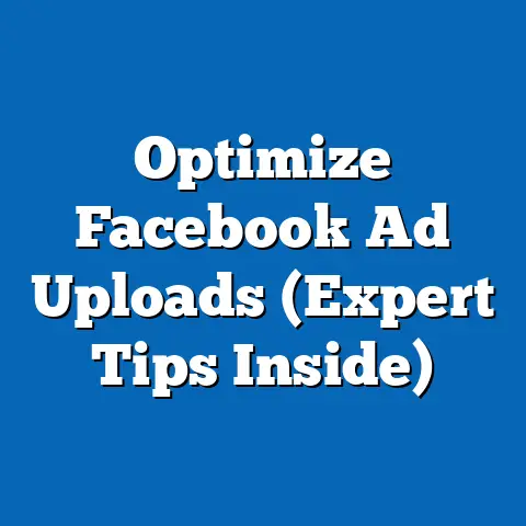 Optimize Facebook Ad Uploads  (Expert Tips Inside)