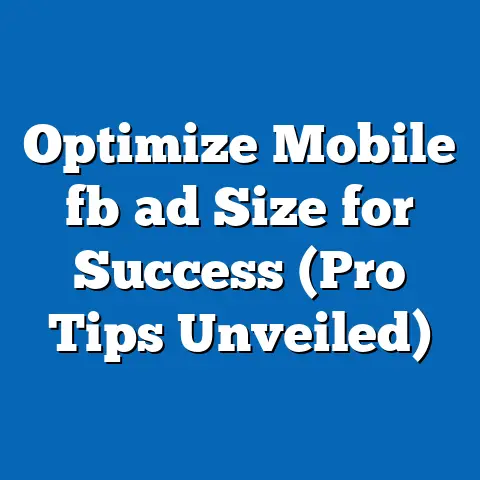 Optimize Mobile fb ad Size for Success (Pro Tips Unveiled)
