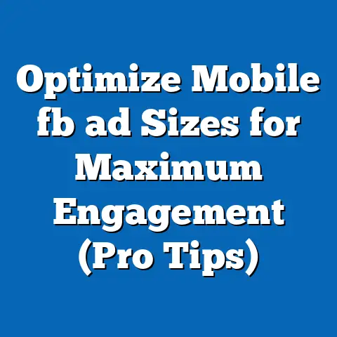 Optimize Mobile fb ad Sizes for Maximum Engagement (Pro Tips)