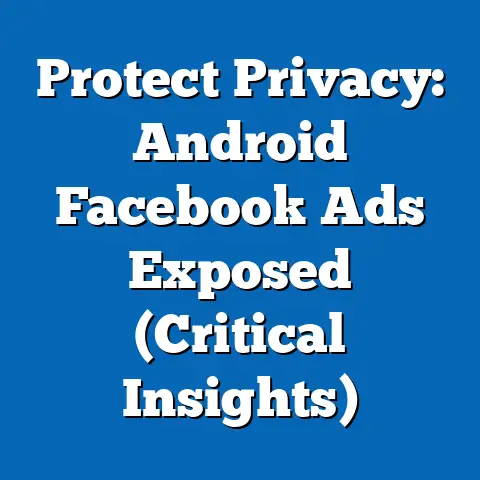 Protect Privacy: Android Facebook Ads Exposed  (Critical Insights)