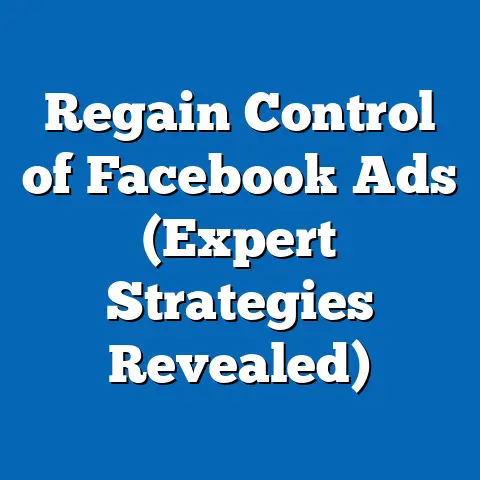 Regain Control of Facebook Ads  (Expert Strategies Revealed)