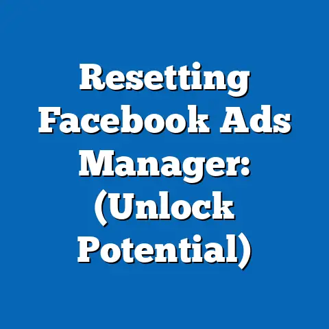Resetting Facebook Ads Manager:  (Unlock Potential)