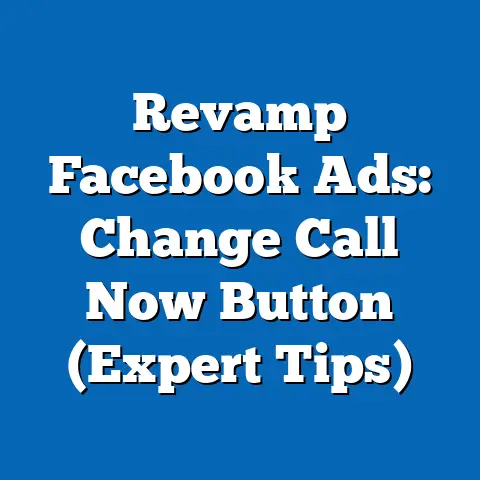 Revamp Facebook Ads: Change Call Now Button  (Expert Tips)