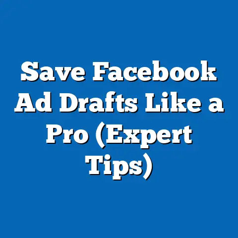 Save Facebook Ad Drafts Like a Pro  (Expert Tips)