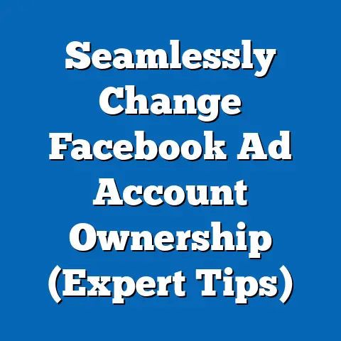 Seamlessly Change Facebook Ad Account Ownership  (Expert Tips)