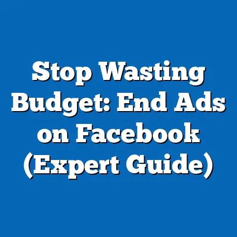 Stop Wasting Budget: End Ads on Facebook  (Expert Guide)