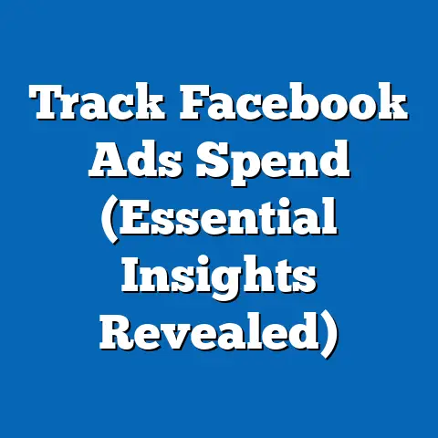 Track Facebook Ads Spend  (Essential Insights Revealed)