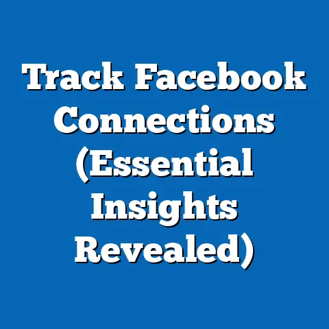 Track Facebook Connections  (Essential Insights Revealed)