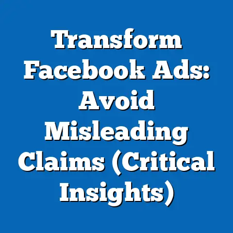Transform Facebook Ads: Avoid Misleading Claims  (Critical Insights)