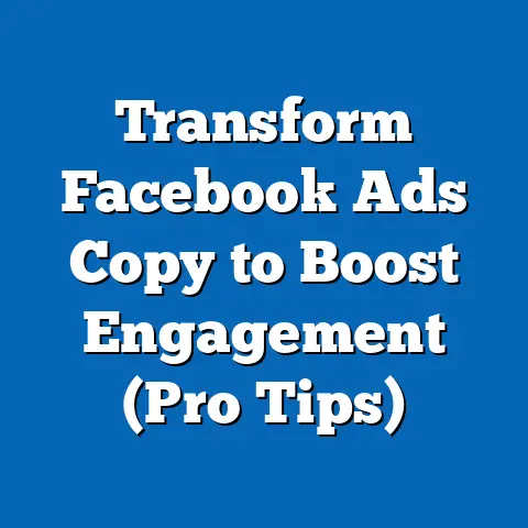 Transform Facebook Ads Copy to Boost Engagement  (Pro Tips)
