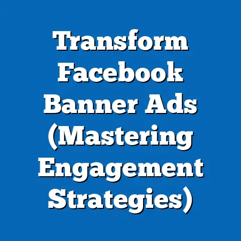 Transform Facebook Banner Ads  (Mastering Engagement Strategies)