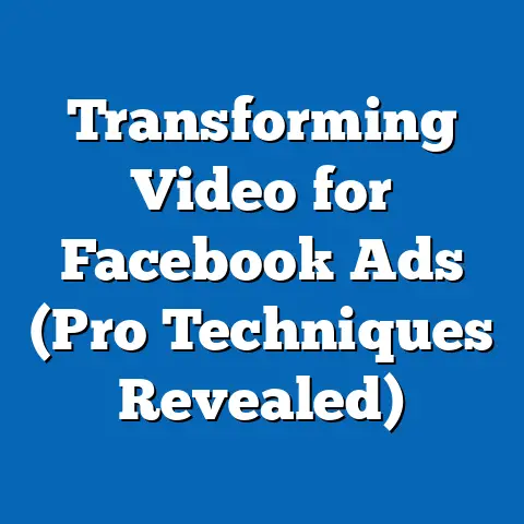 Transforming Video for Facebook Ads  (Pro Techniques Revealed)
