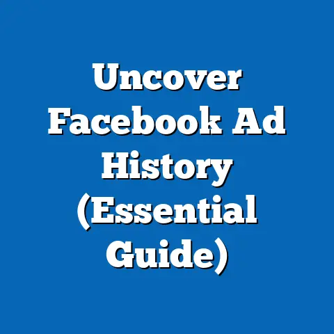 Uncover Facebook Ad History  (Essential Guide)