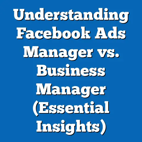 Understanding Facebook Ads Manager vs. Business Manager  (Essential Insights)
