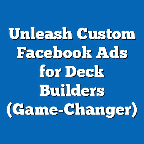 Unleash Custom Facebook Ads for Deck Builders  (Game-Changer)