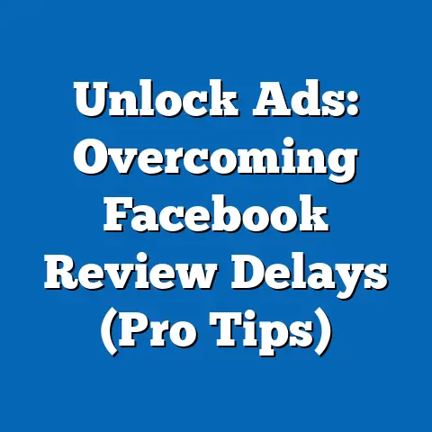 Unlock Ads: Overcoming Facebook Review Delays  (Pro Tips)