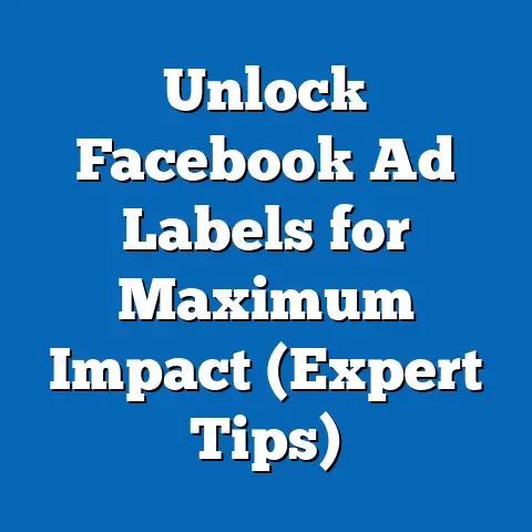 Unlock Facebook Ad Labels for Maximum Impact  (Expert Tips)