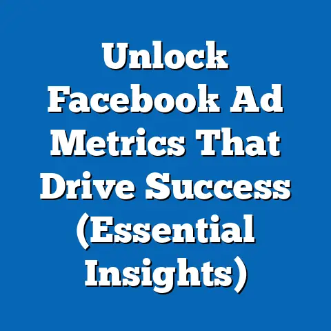 Unlock Facebook Ad Metrics That Drive Success  (Essential Insights)