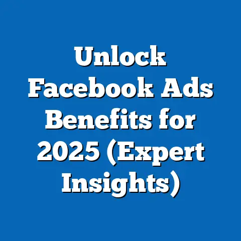 Unlock Facebook Ads Benefits for 2025  (Expert Insights)