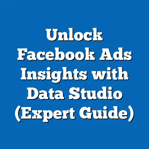 Unlock Facebook Ads Insights with Data Studio  (Expert Guide)