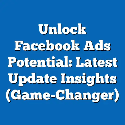 Unlock Facebook Ads Potential: Latest Update Insights  (Game-Changer)
