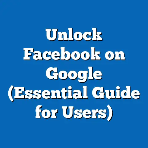 Unlock Facebook on Google  (Essential Guide for Users)
