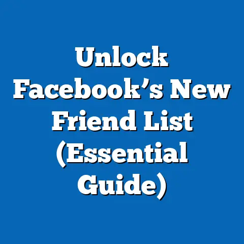 Unlock Facebook’s New Friend List  (Essential Guide)